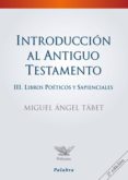 INTRODUCCION AL ANTIGUO TESTAMENTO. III. LIBROS PROFETICOS Y SAPI ENCIALES di TABET, MIGUEL ANGEL 