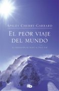 EL PEOR VIAJE DEL MUNDO: LA EXPEDICION DE SCOTT AL POLO SUR de CHERRY-GARRARD, APSLEY 