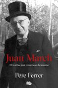 JUAN MARCH: EL HOMBRE MAS MISTERIOSO DEL MUNDO de FERRER, PERE 