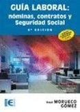 GUA LABORAL: NOMINAS, CONTRATOS Y SEGURIDAD SOCIAL (9 ED.) de MORUECO GOMEZ, RAUL 