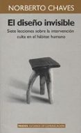 EL DISEO INVISIBLE: SIETE LECCIONES SOBRE LA INTERVENCION CULTA EN EL HABITAT HUMANO de CHAVES, NORBERTO 