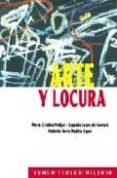 ARTE Y LOCURA di LOPEZ DE GOMARA, EUGENIO  MEDINA EGUIA, ROBERTO DORIA  MELGAR, MARIA CRISTINA 