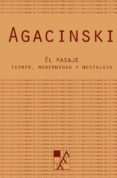 EL PASAJE: TIEMPO, MODERNIDAD Y NOSTALGIA de AGACINSKI, SYLVIANE 