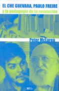 EL CHE GUEVARA, PAULO FREIRE Y LA PEDAGOGIA DE LA REVOLUCION de MCLAREN, PETER 