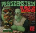 FRANKENSTEIN SE HACE UN SANDWICH Y OTRAS HISTORIAS QUE SEGURO TE VAN A GUSTAR PUES TRATAN DE MONSTRUOS Y ALGUNAS TAMBIEN DE COMIDA de REX, ADAM 