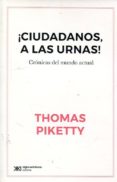 CIUDADANOS, A LAS URNAS!: CRONICAS DEL MUNDO ACTUAL di PIKETTY, THOMAS 