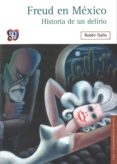 FREUD EN MEXICO. HISTORIA DE UN DELIRIO de GALLO, RUBEN 