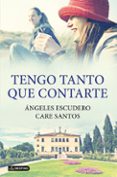 TENGO TANTO QUE CONTARTE de SANTOS, CARE  ESCUDERO, ANGELES 
