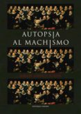 AUTOPSIA AL MACHISMO di LORENTE ACOSTA, MIGUEL 
