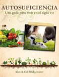 AUTOSUFICIENCIA: UNA GUA PARA VIVIR EN EL SIGLO XXI di BRIDGEWATER, ALAN BRIDGEWATER, GILL 