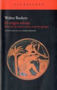 EL ORIGEN SALVAJE: RITOS DE SACRIFICIO Y MITO ENTRE LOS GRIEGOS de BURKERT, WALTER   BURKERT, WALTER 