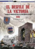 EL DESFILE DE LA VICTORIA 1939: LA MAYOR PARADA MILITAR DE LA HIS TORIA DE ESPAA di MANRIQUE, JOSE MARIA 
