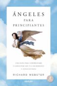 ANGELES PARA PRINCIPIANTES: UNA GUIA PARA ENTENDER A NUESTROS GUARDIANES DIVINOS Y CONTACTAR CON ELLOS di WEBSTER, RICHARD 