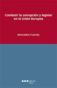 COMBATIR LA CORRUPCION Y LEGISLAR EN LA UNION EUROPEA de FUERTES, MERCEDES 