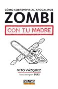 COMO SOBREVIVIR AL APOCALIPSIS ZOMBI CON TU MADRE di VAZQUEZ, VITO 