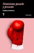 FEMINISMO PASADO Y PRESENTE de PAGLIA, CAMILLE 
