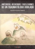 ANECDOTAS, RECUERDOS Y REFLEXIONES DE UN TRAUMATOLOGO JUBILADO di VILADOT PERICE, RAMON 