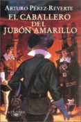 EL CABALLERO DEL JUBON AMARILLO (CAPITAN ALATRISTE V) de PEREZ-REVERTE, ARTURO 