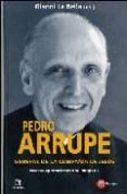 PEDRO ARRUPE. GENERAL DE LA COMPAIA DE JESUS . NUEVAS APORTACIO NES A SU BIOGRAFIA de BELLA, GIANNI LA 