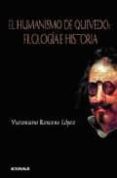 EL HUMANISMO DE QUEVEDO: FILOLOGIA E HISTORIA de RONCERO LOPEZ, VICTORIANO 