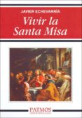 VIVIR LA SANTA MISA de ECHEVARRIA, JAVIER 