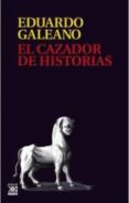 EL CAZADOR DE HISTORIAS di GALEANO, EDUARDO 