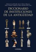 DICCIONARIO DE INSTITUCIONES DE LA ANTIGEDAD de LARA PEINADO, FEDERICO  CABRERO PIQUERO, JAVIER 