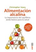 ALIMENTACION ALCALINA: IMPORTANCIA DEL EQUILIBRIO BASICO PARA LA SALUD de VASEY, CHRISTOPHER 