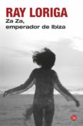 ZA ZA, EMPERADOR DE IBIZA de LORIGA, RAY 