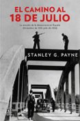 EL CAMINO AL 18 DE JULIO: LA EROSION DE LA DEMOCRACIA EN ESPAA (DICIEMBRE DE 1935 - JULIO DE 1936) de PAYNE, STANLEY G. 