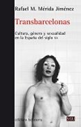 TRANSBARCELONAS: CULTURA, GENERO Y SEXUALIDAD EN LA ESPAA DEL SIGLO XX de MERIDA JIMENEZ, RAFAEL M. 