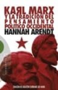 KARL MARX Y LA TRADICION DEL PENSAMIENTO POLITICO OCCIDENTAL SEGU IDO DE REFLEXIONES SOBRE LA REVOLUCION HUNGARA de ARENDT, HANNAH 