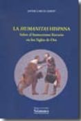 LA HUMANITAS HISPANA: SOBRE EL HUMANISMO LITERARIO EN LOS SIGLOS DE ORO de GARCIA GIBERT, JAVIER 