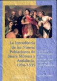 LA INTENDENCIA DE LAS NUEVAS POBLACIONES DE SIERRA MORENA Y ANDAL LUCIA, 1784-1835. GOBIERNO Y ADMINISTRACION DE UN TERRITORIO FORAL A FINES DE LA EDAD MODERNA de HAMER FLORES, ADOLFO 