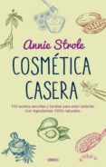 COSMETICA CASERA: 150 RECETAS SENCILLAS Y BARATAS PARA ESTAR RADIANTE CON INGREDIENTES 100% NATURALES di STROLE, ANNIE 