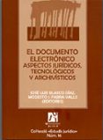 EL DOCUMENTO ELECTRONICO: ASPECTOS JURIDICOS, TECNOLOGICOS Y ARCH IVISTICOS de BLASCO DIAZ, JOSE LUIS  FABRA VALLS, MODESTO J. 