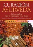 CURACIN AYURVEDA: GUIA COMPLETA PARA EL TRATAMIENTO EN EL HOGAR de LAD, VASANT 