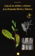 GUIA DE LOS ARBOLES Y ARBUSTOS DE LA PENINSULA IBERICA Y BALEARES . 3 EDICION de LOPEZ GONZALEZ, GINES 