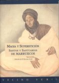MAGIA Y SUPERSTICION: SANTOS Y SANTUARIOS DE MARRUECOS di VV.AA. 