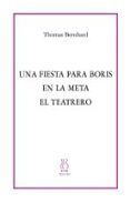 FIESTA PARA BORIS; EN LA META; TEATRERO de BERNHARD, THOMAS 