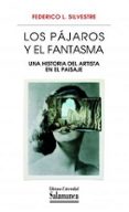 LOS PAJAROS Y EL FANTASMA: UNA HISTORIA DEL ARTISTA EN EL PAISAJE di LOPEZ SILVESTRE, FEDERICO 