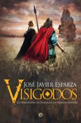 VISIGODOS. LA VERDADERA HISTORIA DE LA PRIMERA ESPAA de ESPARZA, JOSE JAVIER 