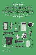 AVENTURAS DE EMPRENDEDORES: 57 HISTORIAS DE CREATIVIDAD Y VALENTI A EN LA EMPRESA di GALTES, MAR 