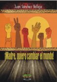 MADRE, QUIERO CAMBIAR EL MUNDO! de SANCHEZ VALLEJO, JUAN 