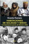 HABITACIONES DE SOLEDAD Y MIEDO: CORRESPONSAL DE GUERRA, DE VIETNAM A SIRIA di ROMERO, VICENTE 