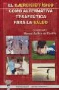 EL EJERCICIO FISICO COMO ALTERNATIVA TERAPEUTICA PARA LA SALUD de GUILLEN DEL CASTILLO, MANUEL 