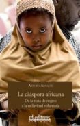 LA DIASPORA AFRICANA: DE LA TRATA DE NEGROS A LA ESCLAVITUD VOLUN TARIA de ARNALTE, ARTURO 