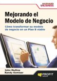 MEJORANDO EL MODELO DE NEGOCIO: COMO TRANSFORMAR SU MODELO DE NEG OCIO EN UN PLAN B VIABLE di MULLINS, JOHN 