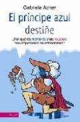 EL PRINCIPE AZUL DESTIE:POR QUE LOS HOMBRES Y LAS MUJERES NOS E MPEAMOS EN ENTENDERNOS? de ACHER, GABRIELA 