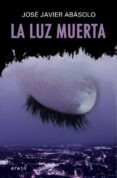 LA LUZ MUERTA de ABASOLO, JOSE JAVIER 